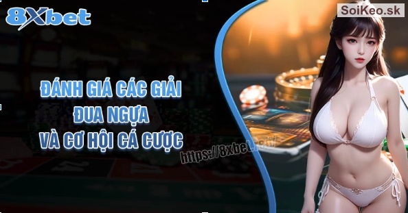 Đánh giá các giải đấu đua ngựa lớn và cơ hội cá cược hấp dẫn