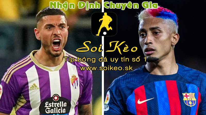 Soi Kèo Valladolid - Barcelona